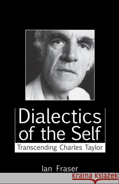 Dialectics of the Self: Transcending Charles Taylor Fraser, Ian 9781845400453 Imprint Academic