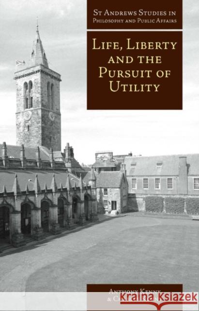 Life, Liberty, and the Pursuit of Utility: Happiness in Philosophical and Economic Thought Anthony Kenny Charles Kenny 9781845400521