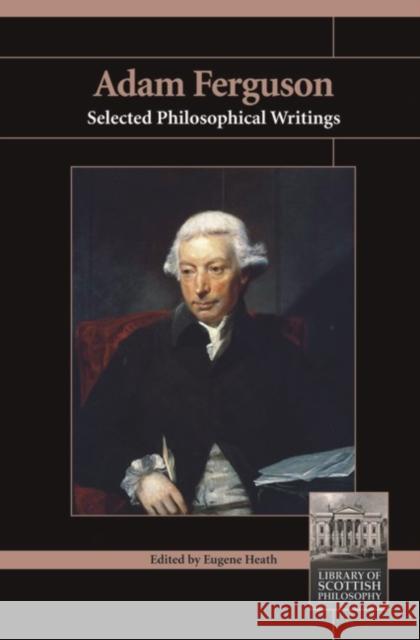 Adam Ferguson: Selected Philosophical Writings Heath, Eugene 9781845400569 Imprint Academic