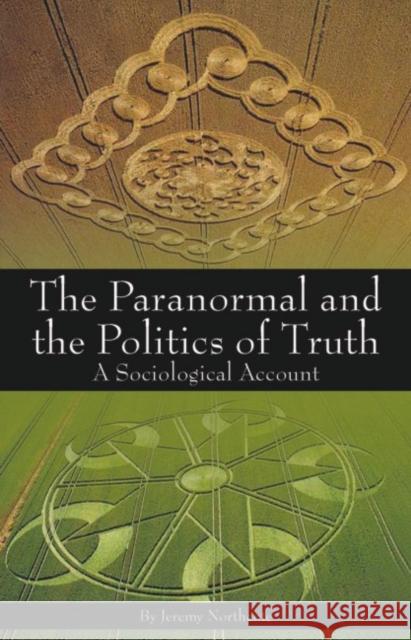 Paranormal and the Politics of Truth: A Sociological Account Jeremy Northcote 9781845400712