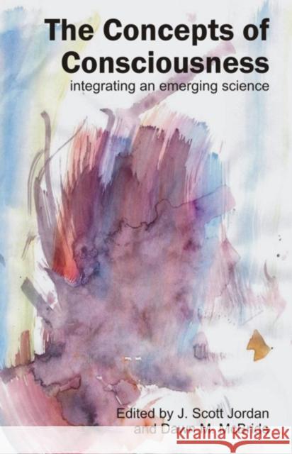 Concepts of Consciousness: Integrating an Emergent Science Jordan, J. Scott 9781845400859 Imprint Academic