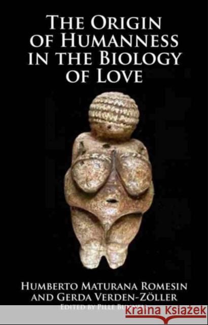Origin of Humanness in the Biology of Love Humberto M. Rowesin Gerda Verden-Zoller Pille Bunnell 9781845400880 Imprint Academic