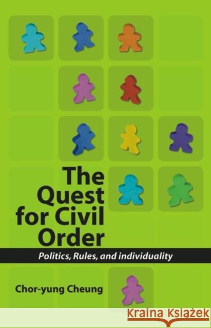 Quest for Civil Order: Politics, Rules and Individuality Chor-Yung Cheung 9781845400897