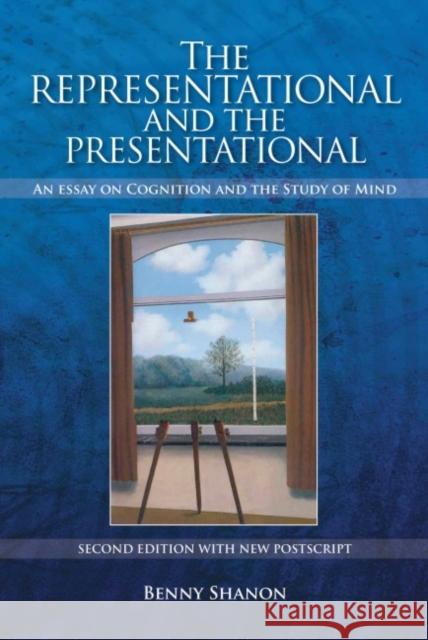 Representational and the Presentational: An Essay on Cognition and the Study of Mind Shanon, Benny 9781845401115 Imprint Academic