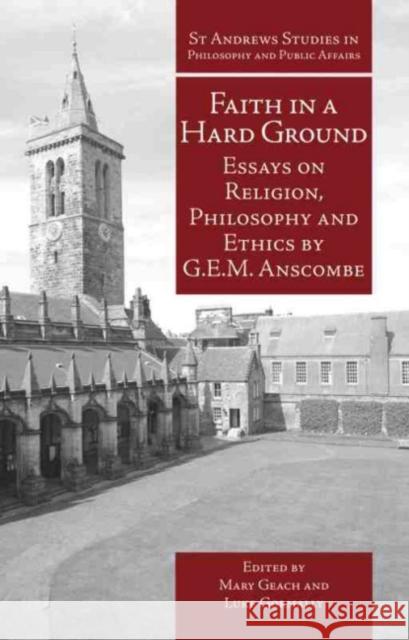 Faith in a Hard Ground: Essays on Religion, Philosophy and Ethics Mary Geach Luke Gormally G. E. M. Anscombe 9781845401214