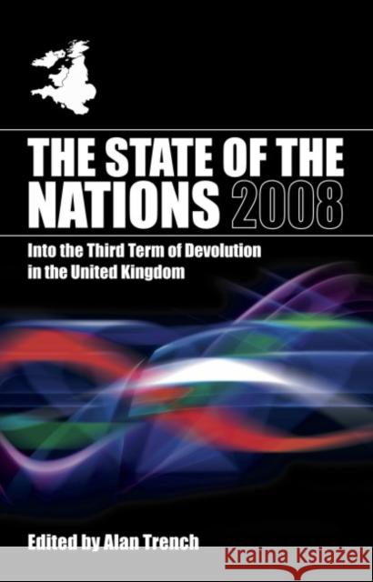The State of the Nations 2008: Into the Third Term of Devolution in the UK Trench, Alan 9781845401269