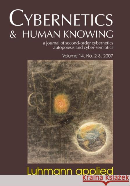 Luhmann Applied: Cybernetics & Human Knowing Vol. 14 Soeren Brier Dirk Baecker Ole Thyssen 9781845401481 Imprint Academic