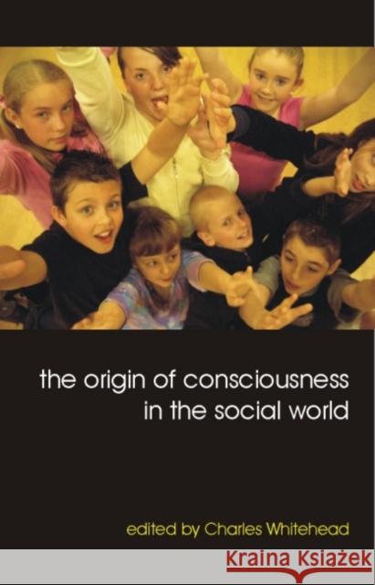 The Origin of Consciousness in the Social World Charles Whitehead 9781845401498