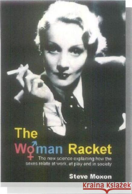 The Woman Racket: The New Science Explaining How the Sexes Relate at Work, at Play and in Society Moxon, Steve 9781845401504