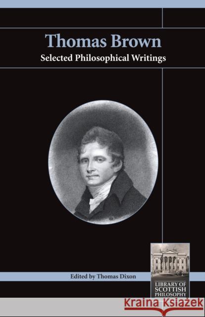 Thomas Brown: Selected Philosophical Writings Dixon, Thomas 9781845401627 Imprint Academic