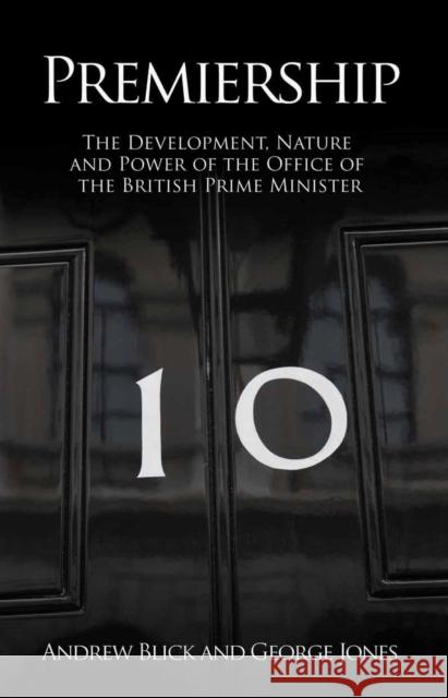 Premiership: The Development, Nature and Power of the Office of the British Prime Minister Blick, Andrew 9781845401689 Imprint Academic