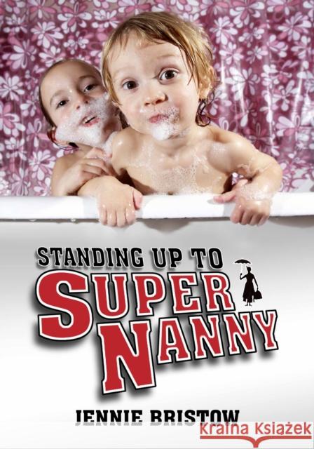 Standing Up to Supernanny Jennie Bristow 9781845401702