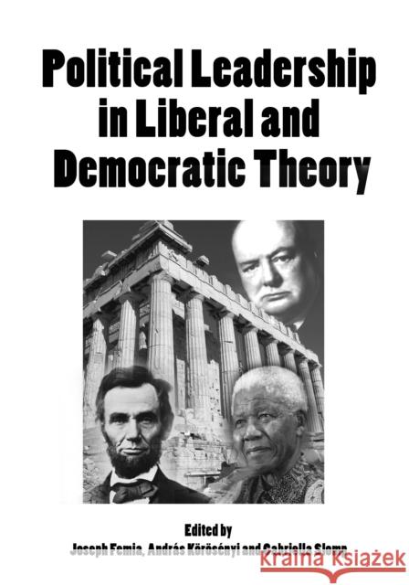 Political Leadership in Liberal and Democratic Theory Joseph Femia Andras Korosenyi Gabriella Slomp 9781845401719 Imprint Academic