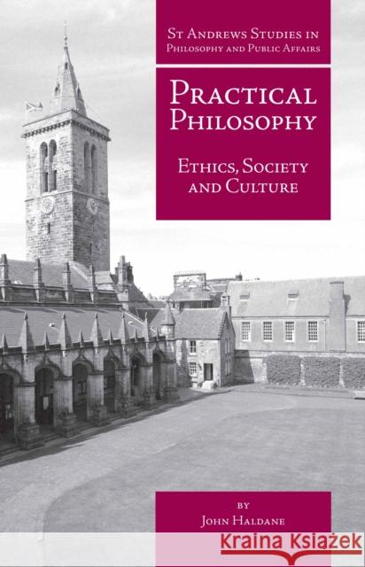 Practical Philosophy: Ethics, Society and Culture John Haldane 9781845401818 Imprint Academic
