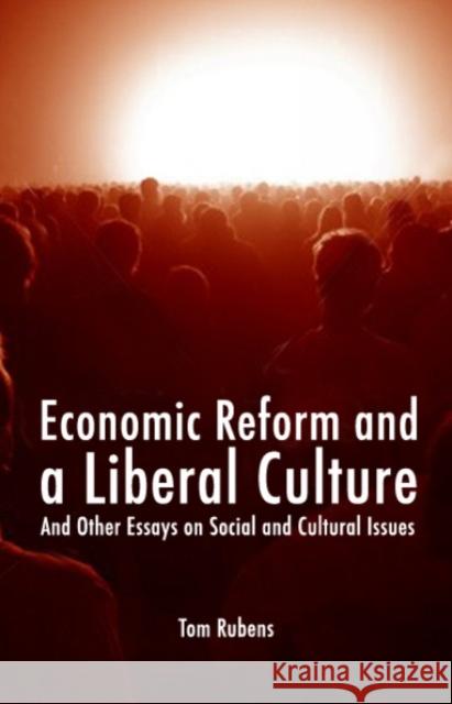 Economic Reform and a Liberal Culture: And Other Essays on Social and Cultural Topics Rubens, Tom 9781845401870 Imprint Academic