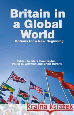 Britain in a Global World: Options for a New Beginning Mark Baimbridge Philip B. Whyman Brian Burkitt 9781845401917