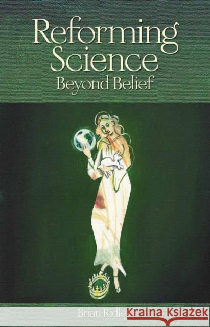 Reforming Science: Beyond Belief Brian K. Ridley 9781845401948