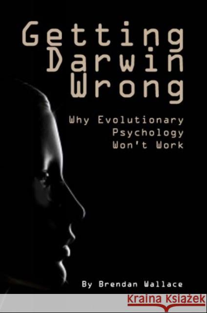 Getting Darwin Wrong: Why Evolutionary Psychology Won't Work Brendon Wallace 9781845402075 Imprint Academic