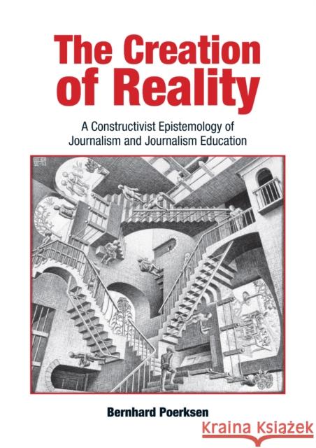 The Creation of Reality: A Constructivist Epistemology of Journalism and Journalism Education Poerksen, Bernhard 9781845402099 Imprint Academic