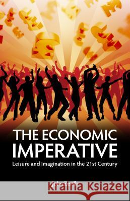 The Economic Imperative: Leisure and Imagination in the 21st Century John Zerilli 9781845402310