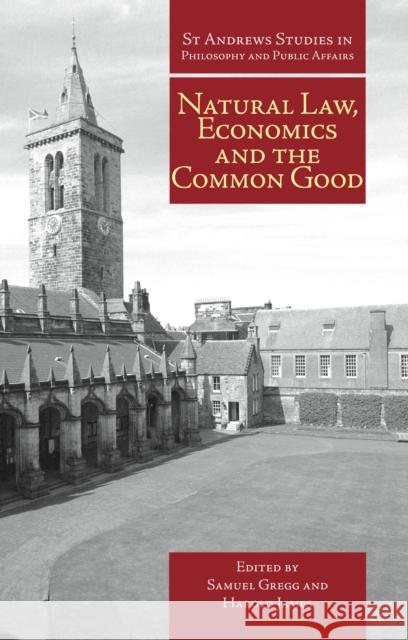 Natural Law, Economics and the Common Good Samuel Gregg Harold James 9781845403119 Imprint Academic