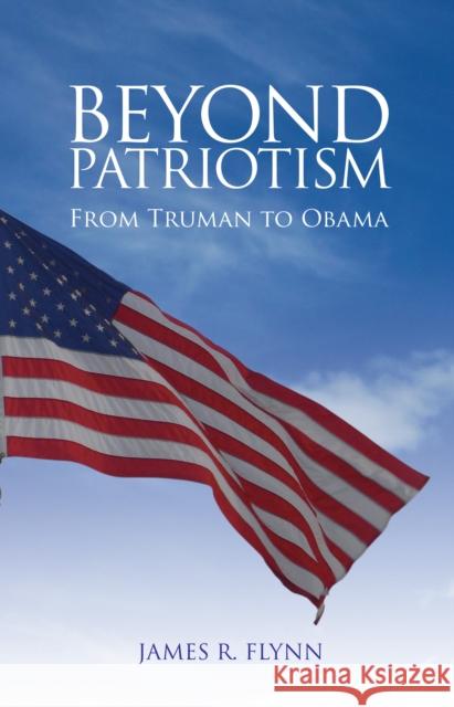 Beyond Patriotism: From Truman to Obama James R. Flynn 9781845403126