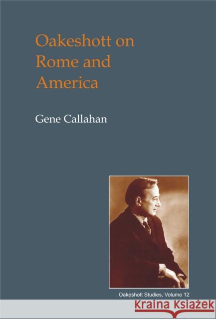 Oakeshott on Rome and America Gene Callahan 9781845403133 