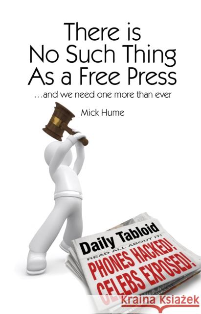 There Is No Such Thing as a Free Press...: And We Need One More Than Ever Hume, Mick 9781845403508 Imprint Academic