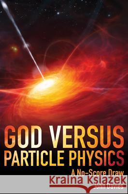 God Versus Particle Physics: A No-Score Draw John Davies 9781845405588 Imprint Academic