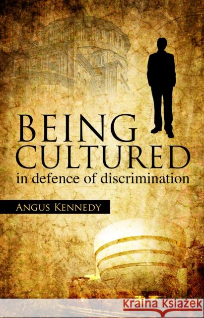 Being Cultured: In Defence of Discrimination Angus Kennedy 9781845405700 Imprint Academic