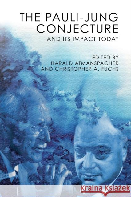 The Pauli-Jung Conjecture: And Its Impact Today Harald Atmanspacher Christopher A. Fuchs 9781845406684 Imprint Academic
