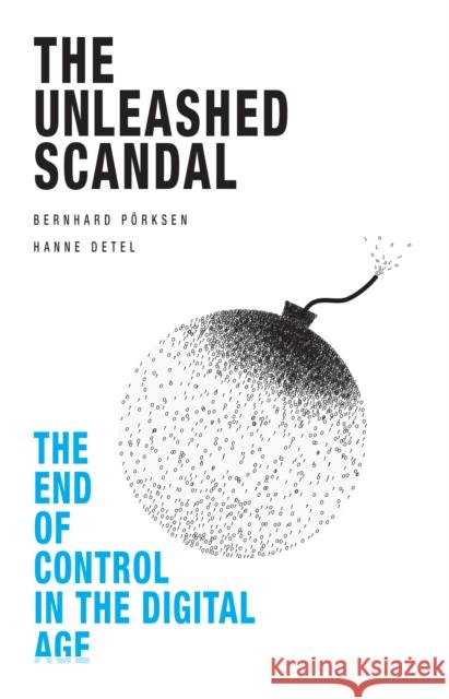 The Unleashed Scandal: The End of Control in the Digital Age Bernhard Porksen Hanne Detel 9781845407193