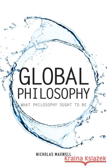 Global Philosophy: What Philosophy Ought to Be  9781845407674 Imprint Academic