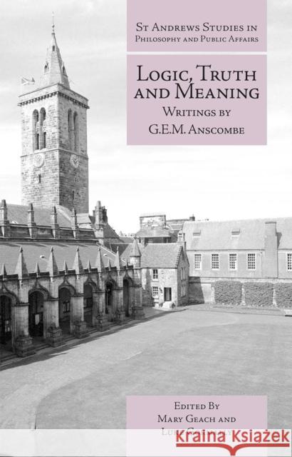 Logic, Truth and Meaning: Writings of G.E.M. Anscombe Mary Geach Luke Gormally 9781845408817 Imprint Academic