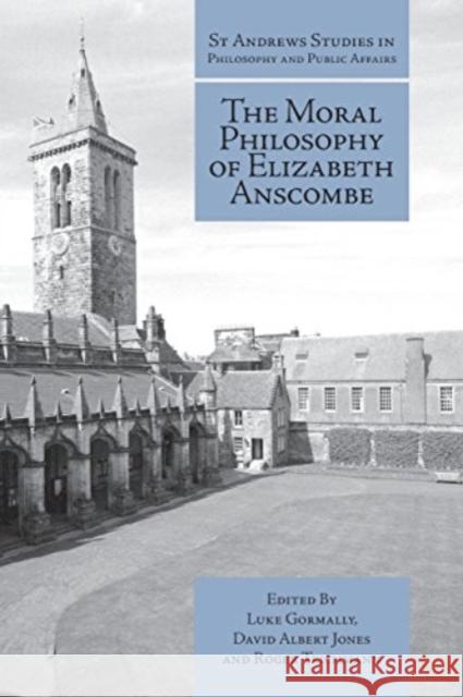 The Moral Philosophy of Elizabeth Anscombe Luke Gormally David Albert Jones Roger Teichmann 9781845408961