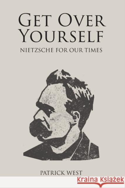 Get Over Yourself: Nietzsche for Our Times Patrick West 9781845409333 Societas