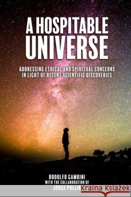 A Hospitable Universe: Addressing Ethical and Spiritual Concerns in Light of Recent Scientific Discoveries Rodolfo Gambini Jorge Pullin 9781845409647