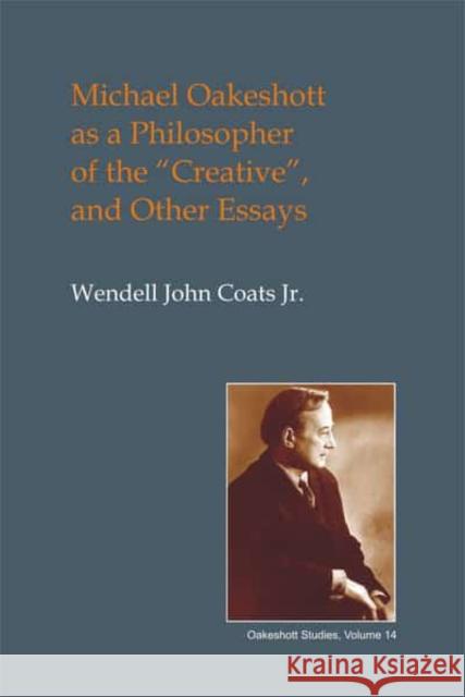 Michael Oakeshott as a Philosopher of the Creative: And Other Essays Coats, Wendell John 9781845409937