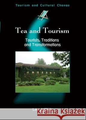 Tea and Tourism: Tourists, Traditions and Transformations Jolliffe, Lee 9781845410575 Channel View Publications