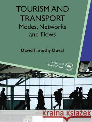 Tourism and Transport: Modes, Networks and Flows David Timothy Duval (University of Otago   9781845410643 Channel View Publications