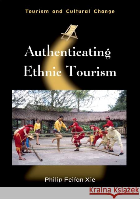 Authenticating Ethnic Tourism Philip Feifan Xie 9781845411572