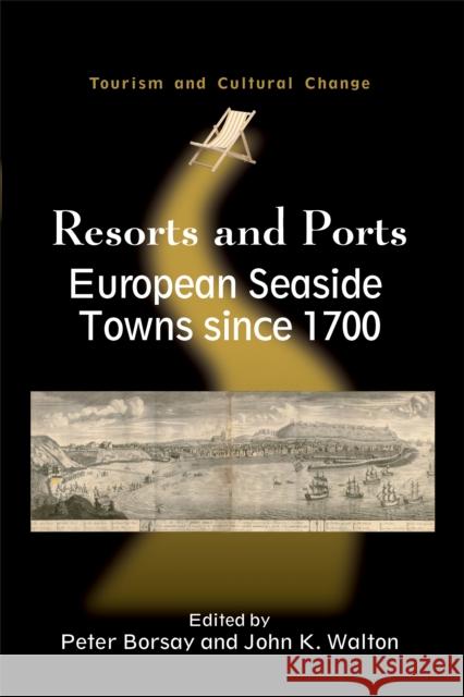 Resorts and Ports: European Seaside Towns since 1700, 29 Borsay, Peter 9781845411985 Channel View Publications