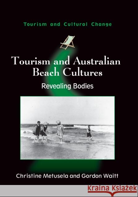 Tourism and Australian Beach Cultures: Revealing Bodies Metusela, Christine 9781845412869 Channel View Publications