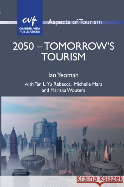 2050 - Tomorrow's Tourism Ian Yeoman 9781845413026 Channel View Publications
