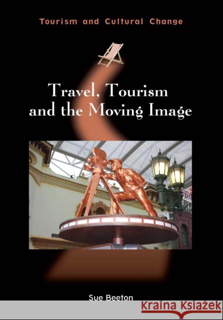 Travel, Tourism and the Moving Image Sue Beeton 9781845415280 Channel View Publications