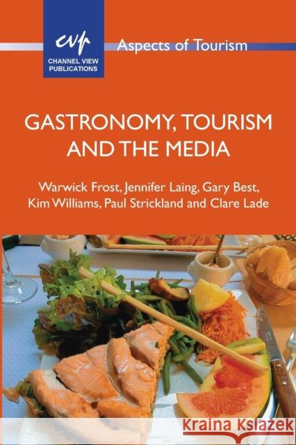 Gastronomy, Tourism and the Media Warwick Frost Jennifer Laing Gary Best 9781845415730 Channel View Publications