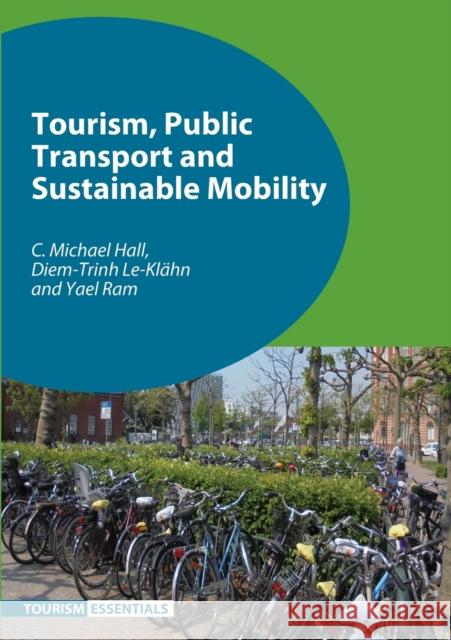Tourism, Public Transport and Sustainable Mobility C. Michael Hall Diem-Trinh Le-Kl?hn Yael Ram 9781845415976 Channel View Publications