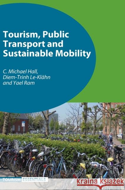 Tourism, Public Transport and Sustainable Mobility C. Michael Hall Diem-Trinh Le-Kl?hn Yael Ram 9781845415983 Channel View Publications