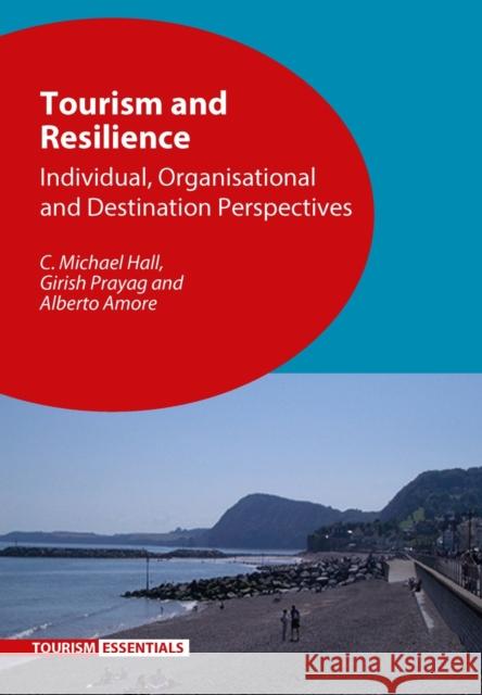 Tourism and Resilience: Individual, Organisational and Destination Perspectives C. Michael Hall Girish Prayag Alberto Amore 9781845416294 Channel View Publications