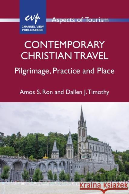 Contemporary Christian Travel: Pilgrimage, Practice and Place Amos S. Ron Dallen J. Timothy 9781845416638 Channel View Publications